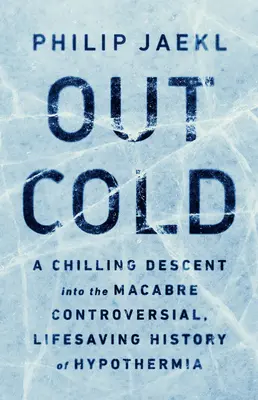 Out Cold: Un escalofriante descenso a la macabra, controvertida y salvadora historia de la hipotermia - Out Cold: A Chilling Descent Into the Macabre, Controversial, Lifesaving History of Hypothermia