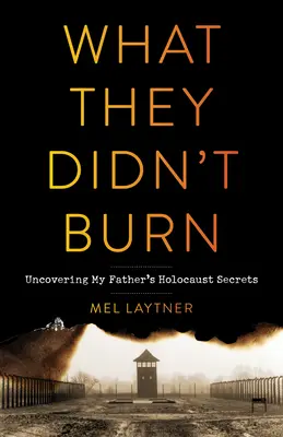 Lo que no quemaron: descubriendo los secretos de mi padre sobre el Holocausto - What They Didn't Burn: Uncovering My Father's Holocaust Secrets