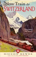 Tren lento a Suiza: Un viaje, dos viajes, 150 años y un mundo de cambios aparte - Slow Train to Switzerland: One Tour, Two Trips, 150 Years and a World of Change Apart
