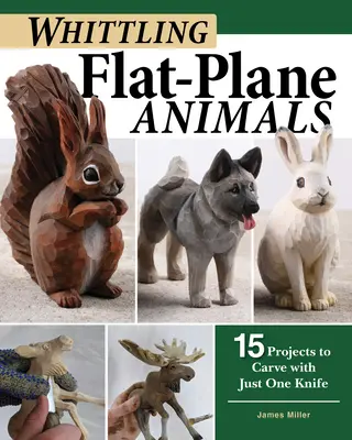Tallar animales planos: 15 proyectos para tallar con un solo cuchillo - Whittling Flat-Plane Animals: 15 Projects to Carve with Just One Knife