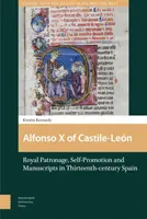 Alfonso X de Castilla y León: mecenazgo real, autopromoción y manuscritos en la España del siglo XIII - Alfonso X of Castile-Len: Royal Patronage, Self-Promotion and Manuscripts in Thirteenth-Century Spain