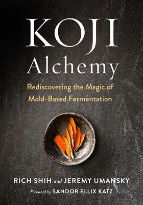 Alquimia Koji: Redescubrir la magia de la fermentación a base de moho (salsa de soja, miso, sake, mirin, amazake, embutidos) - Koji Alchemy: Rediscovering the Magic of Mold-Based Fermentation (Soy Sauce, Miso, Sake, Mirin, Amazake, Charcuterie)