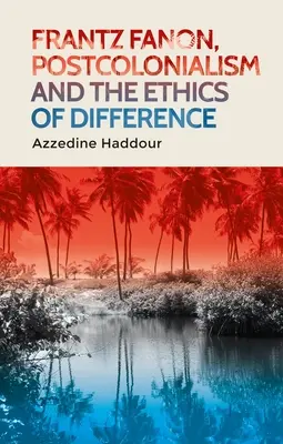 Frantz Fanon, el poscolonialismo y la ética de la diferencia - Frantz Fanon, Postcolonialism and the Ethics of Difference