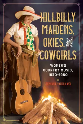 Hillbilly Maidens, Okies, and Cowgirls: Música country femenina, 1930-1960 - Hillbilly Maidens, Okies, and Cowgirls: Women's Country Music, 1930-1960