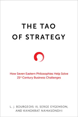 El Tao de la estrategia: Cómo siete filosofías orientales ayudan a resolver los retos empresariales del siglo XXI - The Tao of Strategy: How Seven Eastern Philosophies Help Solve Twenty-First-Century Business Challenges