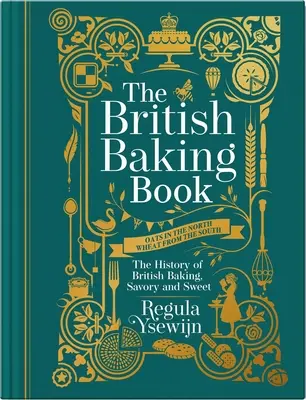 El libro de la repostería británica: La historia de la repostería británica, salada y dulce - The British Baking Book: The History of British Baking, Savory and Sweet