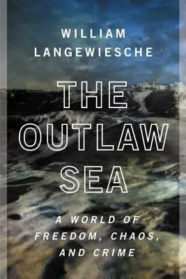 El mar fuera de la ley: Un mundo de libertad, caos y crimen - The Outlaw Sea: A World of Freedom, Chaos, and Crime