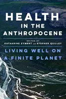 La salud en el Antropoceno: Vivir bien en un planeta finito - Health in the Anthropocene: Living Well on a Finite Planet