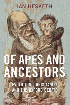 De simios y antepasados: Evolución, cristianismo y el debate de Oxford - Of Apes and Ancestors: Evolution, Christianity, and the Oxford Debate