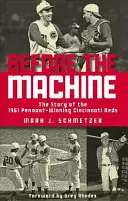 Antes de la máquina: La historia de los Cincinnati Reds ganadores del Pennant en 1961 - Before the Machine: The Story of the 1961 Pennant-Winning Reds