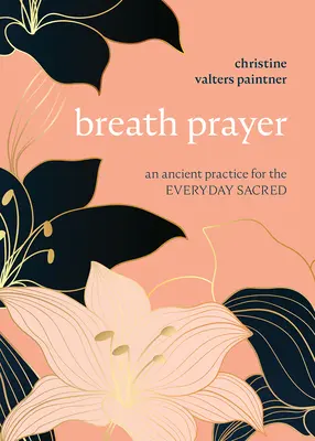 La oración del aliento: Una antigua práctica para lo sagrado cotidiano - Breath Prayer: An Ancient Practice for the Everyday Sacred