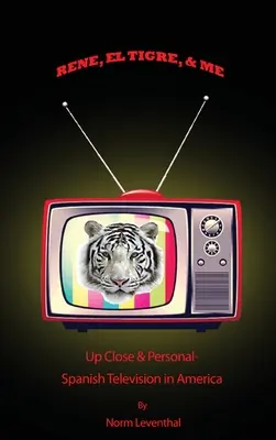 Rene, el Tigre, & Me: Up Close & Personal - Spanish Television in America