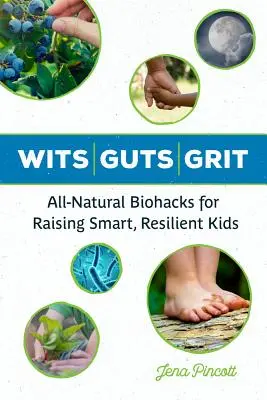 Wits Guts Grit: Biohacks naturales para criar niños inteligentes y resistentes - Wits Guts Grit: All-Natural Biohacks for Raising Smart, Resilient Kids