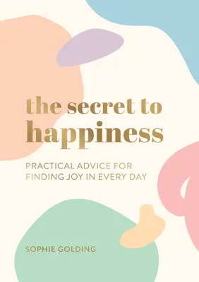 El secreto de la felicidad - Consejos prácticos para encontrar la alegría en cada día - Secret to Happiness - Practical Advice for Finding Joy in Every Day