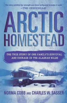 Arctic Homestead: La verdadera historia de supervivencia y valentía de una familia en la selva de Alaska - Arctic Homestead: The True Story of One Family's Survival and Courage in the Alaskan Wilds