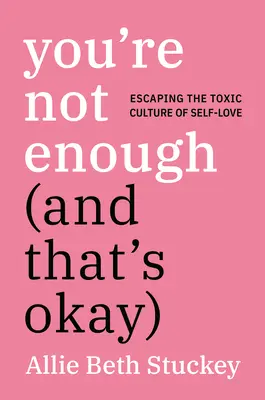 No eres suficiente (y está bien): Escapar de la cultura tóxica del amor propio - You're Not Enough (and That's Okay): Escaping the Toxic Culture of Self-Love