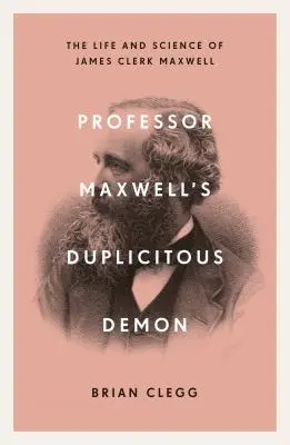 El doble demonio del profesor Maxwell: Cómo James Clerk Maxwell desentrañó los misterios del electromagnetismo y la materia - Professor Maxwell's Duplicitous Demon: How James Clerk Maxwell Unravelled the Mysteries of Electromagnetism and Matter