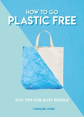 Cómo vivir sin plástico: consejos ecológicos para gente ocupada - How to Go Plastic Free: Eco Tips for Busy People