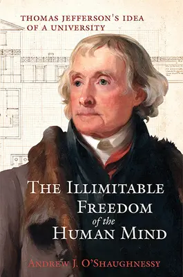 La Ilimitable Libertad de la Mente Humana: La idea de universidad de Thomas Jefferson - The Illimitable Freedom of the Human Mind: Thomas Jefferson's Idea of a University