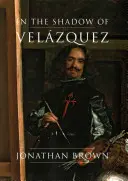 A la sombra de Velázquez: una vida en la historia del arte - In the Shadow of Velzquez: A Life in Art History