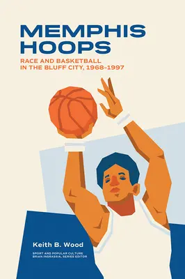 Memphis Hoops: Raza y baloncesto en Bluff City,1968-1997 - Memphis Hoops: Race and Basketball in the Bluff City,1968-1997