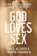 Dios ama el sexo: Una conversación sincera sobre el deseo sexual y la santidad - God Loves Sex: An Honest Conversation about Sexual Desire and Holiness