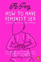 Cómo tener sexo feminista - Una guía bastante gráfica - How to Have Feminist Sex - A Fairly Graphic Guide