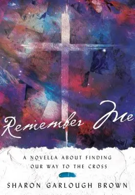 Recuérdame: Una novela sobre el camino a la cruz - Remember Me: A Novella about Finding Our Way to the Cross