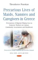 Precarious Lives of Maids, Nannies and Caregivers in Greece - Perceptions of Migrant Filipina Live-in Domestic Workers on Labour, Community Associatiti - Precarious Lives of Maids, Nannies and Caregivers in Greece - Perceptions of Migrant Filipina Live-in Domestic Workers on Labour, Community Associati