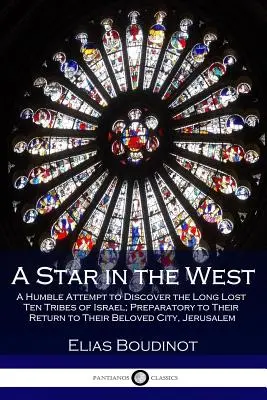 Una estrella en el Oeste: Un humilde intento de descubrir a las diez tribus de Israel perdidas hace mucho tiempo, como preparación para su regreso a su amada ciudad, Je - A Star in the West: A Humble Attempt to Discover the Long Lost Ten Tribes of Israel; Preparatory to Their Return to Their Beloved City, Je