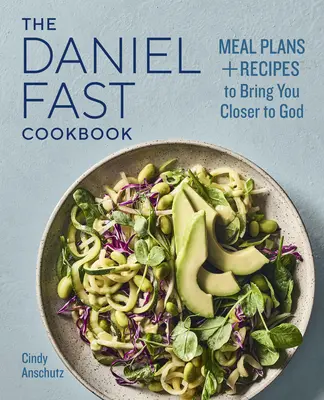 El libro de cocina del ayuno de Daniel: Planes de comidas y recetas para acercarte a Dios - The Daniel Fast Cookbook: Meal Plans and Recipes to Bring You Closer to God