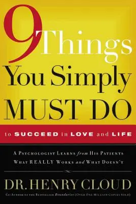 9 cosas que debes hacer para triunfar en la vida y en el amor: Un psicólogo aprende de sus pacientes lo que realmente funciona y lo que no - 9 Things You Simply Must Do to Succeed in Love and Life: A Psychologist Learns from His Patients What Really Works and What Doesn't