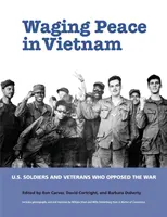 Waging Peace in Vietnam: Soldados y veteranos estadounidenses que se opusieron a la guerra - Waging Peace in Vietnam: US Soldiers and Veterans Who Opposed the War