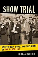 Show Trial: Hollywood, Huac y el nacimiento de la lista negra - Show Trial: Hollywood, Huac, and the Birth of the Blacklist