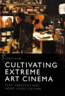 Cultivar el cine artístico extremo: texto, paratexto y cultura del vídeo doméstico - Cultivating Extreme Art Cinema: Text, Paratext and Home Video Culture