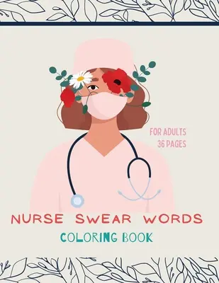 Libro para colorear de palabrotas de enfermera: Libro para colorear para todas las edades: Libro para colorear para la inspiración y la relajación con afirmaciones alentadoras - Nurse swear words Coloring Book: Nurse Coloring Book For All Ages: Coloring Book for Inspiration and Relaxation with Encouraging Affirmations