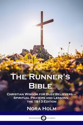La Biblia del corredor: Sabiduría cristiana para creyentes ocupados - Oraciones y lecciones espirituales; la edición de 1913 - The Runner's Bible: Christian Wisdom for Busy Believers - Spiritual Prayers and Lessons; the 1913 Edition