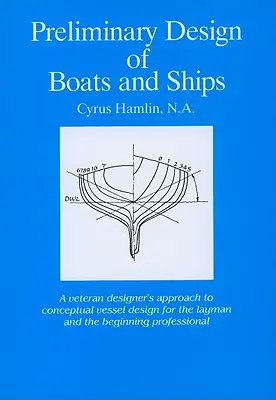 Diseño preliminar de barcos y buques: Una aproximación de un diseñador veterano al diseño conceptual de embarcaciones para profanos y profesionales principiantes - Preliminary Design of Boats and Ships: A Veteran Designer's Approach to Conceptual Vessel Design for the Layman and the Beginning Professional