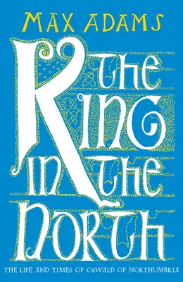 El Rey en el Norte: Vida y época de Oswald de Northumbria - The King in the North: The Life and Times of Oswald of Northumbria