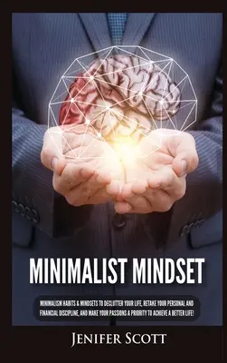 Mente Minimalista: Hábitos y Mentalidades Minimalistas para Desordenar tu Vida, Retomar tu Disciplina Personal y Financiera, y Hacer que tu Pase - Minimalist Mindset: Minimalism Habits & Mindsets to Declutter Your Life, Retake Your Personal and Financial Discipline, and Make Your Pass