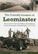 Invasión amistosa de Leominster - Relato de las unidades militares estadounidenses acantonadas en los alrededores de Leominster, Herefordshire, 1943-1945 - Friendly Invasion of Leominster - An Account of the US Military Units Billeted Around Leominster, Herefordshire, 1943-1945