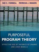 Teoría de programas con propósito: Uso eficaz de las teorías del cambio y los modelos lógicos - Purposeful Program Theory: Effective Use of Theories of Change and Logic Models