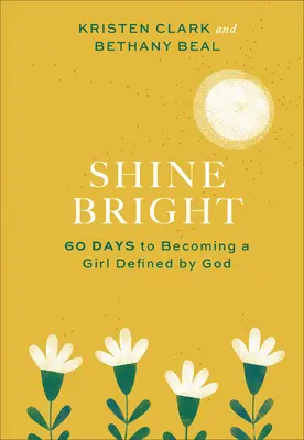 Brilla con luz propia: 60 días para convertirte en una chica definida por Dios - Shine Bright: 60 Days to Becoming a Girl Defined by God