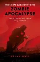 Guía ética para el apocalipsis zombi Cómo conservar el cerebro sin perder el corazón - An Ethical Guidebook to the Zombie Apocalypse How to Keep Your Brain without Losing Your Heart