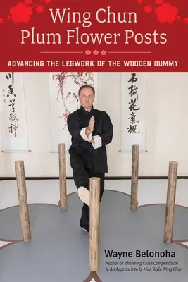 Postes de Flor de Ciruelo Wing Chun: Avanzando en el trabajo de piernas del muñeco de madera - Wing Chun Plum Flower Posts: Advancing the Legwork of the Wooden Dummy