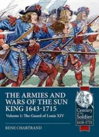 Los ejércitos y las guerras del Rey Sol 1643-1715, Tomo 1: La guardia de Luis XIV - The Armies and Wars of the Sun King 1643-1715, Volume 1: The Guard of Louis XIV