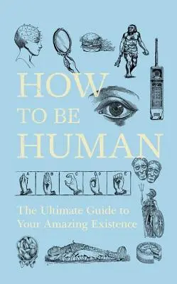 Cómo ser humano: La guía definitiva para tu asombrosa existencia - How to Be Human: The Ultimate Guide to Your Amazing Existence