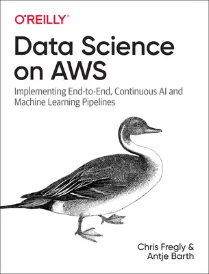 Ciencia de datos en AWS: Implementación de tuberías continuas de IA y aprendizaje automático de extremo a extremo - Data Science on AWS: Implementing End-To-End, Continuous AI and Machine Learning Pipelines