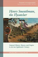 Henry Smeathman, el Papamoscas: Historia natural, esclavitud e imperio a finales del siglo XVIII - Henry Smeathman, the Flycatcher: Natural History, Slavery, and Empire in the Late Eighteenth Century