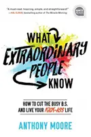 Lo que saben las personas extraordinarias: cómo dejar de lado el ajetreo y vivir una vida increíble - What Extraordinary People Know: How to Cut the Busy B.S. and Live Your Kick-Ass Life